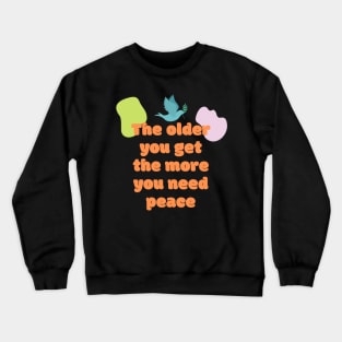 The older you get the more you need peace Crewneck Sweatshirt